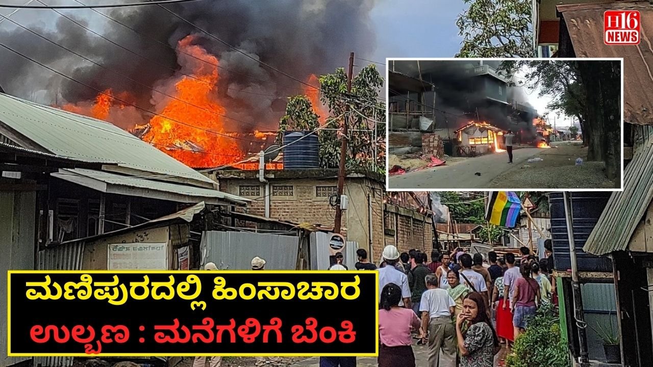 ಮಣಿಪುರದಲ್ಲಿ ಹಿಂಸಾಚಾರ ಉಲ್ಬಣ : ಮನೆಗಳಿಗೆ ಬೆಂಕಿ