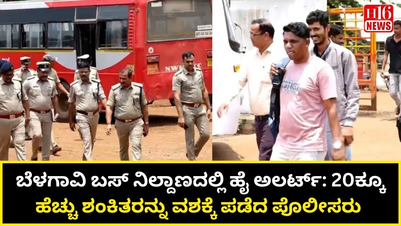 ಬೆಳಗಾವಿ ಬಸ್ ನಿಲ್ದಾಣದಲ್ಲಿ ಹೈ ಅಲರ್ಟ್: 20ಕ್ಕೂ ಹೆಚ್ಚು ಶಂಕಿತರನ್ನು ವಶಕ್ಕೆ ಪಡೆದ ಪೊಲೀಸರು