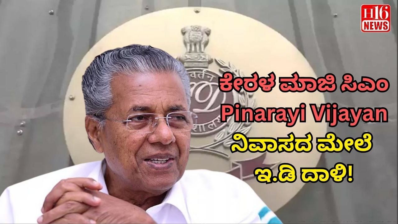 ಕೇರಳ ಮಾಜಿ CM pinarayi Vijayan ನಿವಾಸದ ಮೇಲೆ ಇ.ಡಿ ದಾಳಿ!